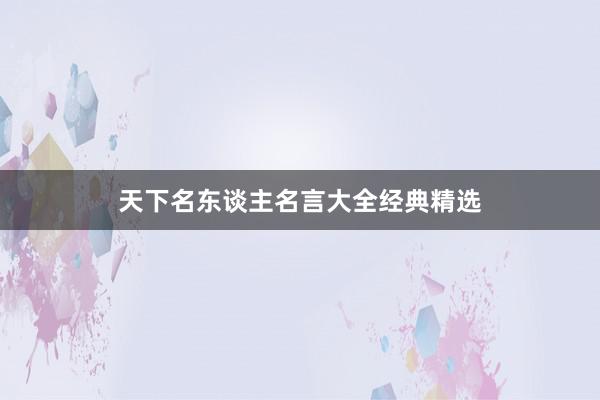 天下名东谈主名言大全经典精选